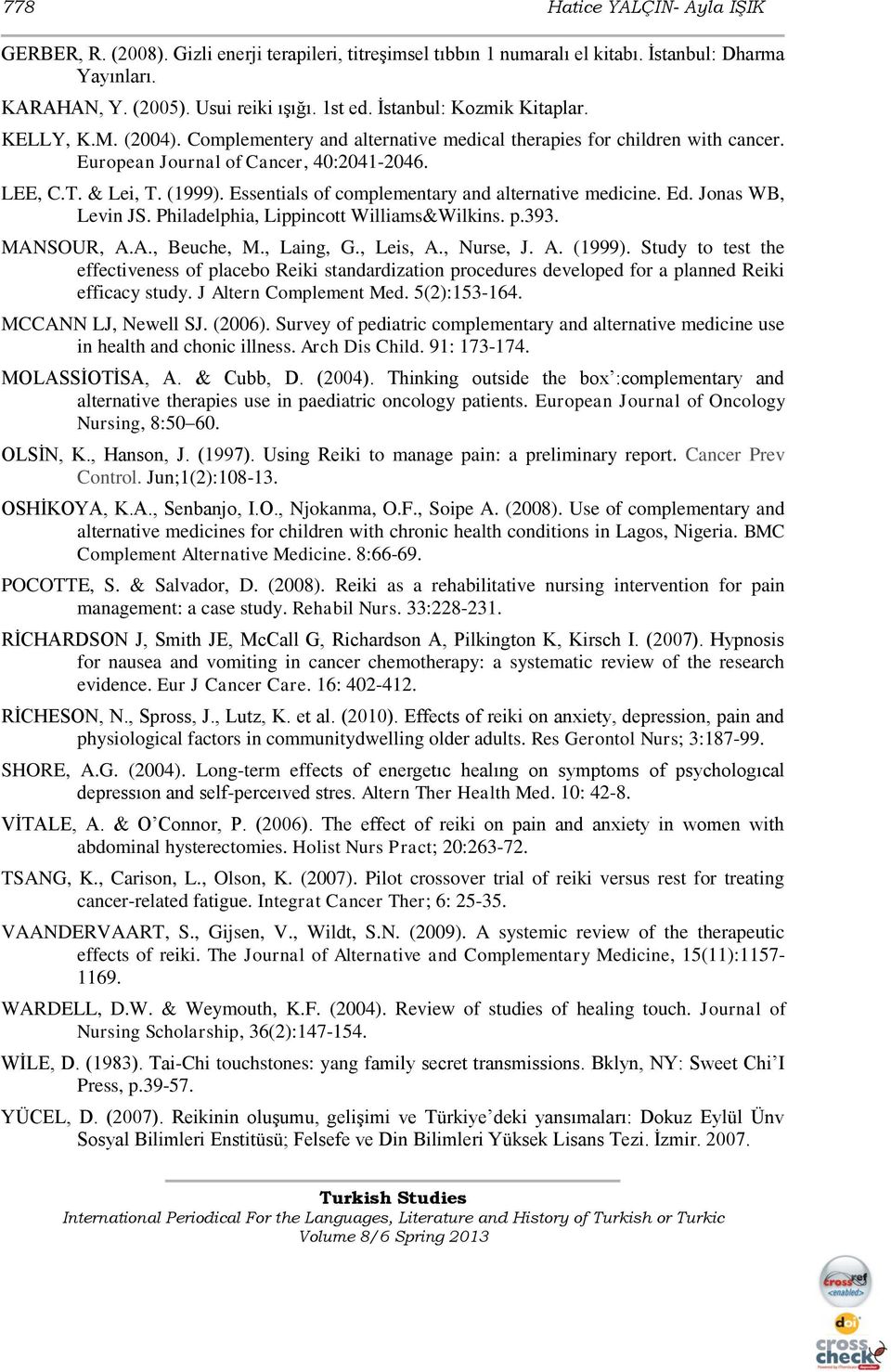 Essentials of complementary and alternative medicine. Ed. Jonas WB, Levin JS. Philadelphia, Lippincott Williams&Wilkins. p.393. MANSOUR, A.A., Beuche, M., Laing, G., Leis, A., Nurse, J. A. (1999).