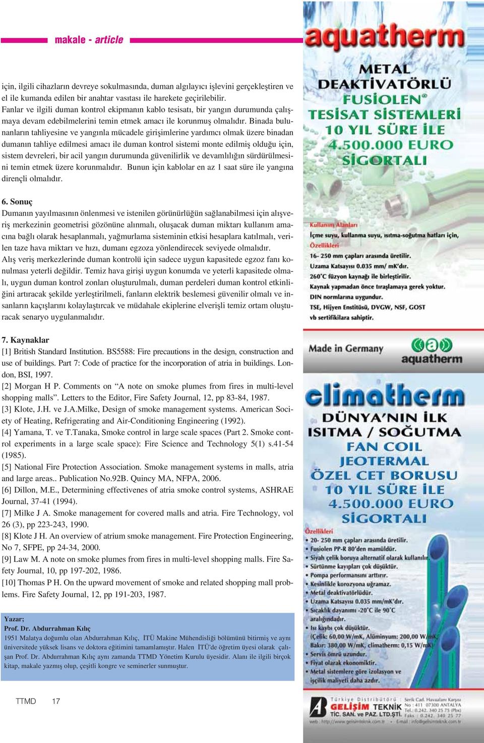 Binada bulunanlar n tahliyesine ve yang nla mücadele giriflimlerine yard mc olmak üzere binadan duman n tahliye edilmesi amac ile duman kontrol sistemi monte edilmifl oldu u için, sistem devreleri,