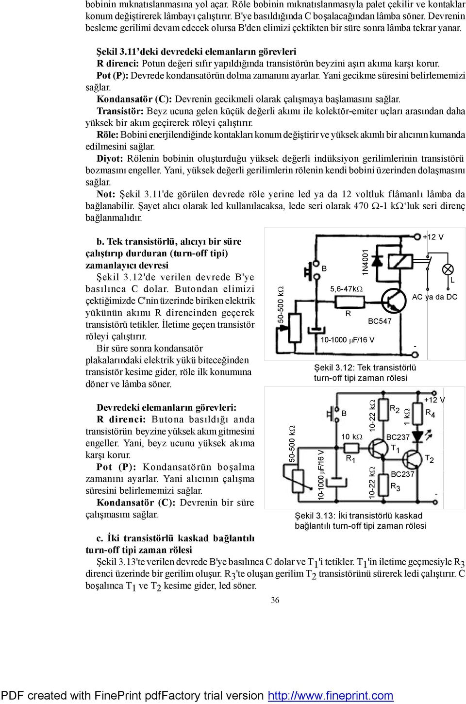 11 deki devredeki elemanların görevleri R direnci: Potun değeri sıfır yapıldığında transistörün beyzini aşırı akıma karşı korur. Pot (P): Devrede kondansatörün dolma zamanını ayarlar.