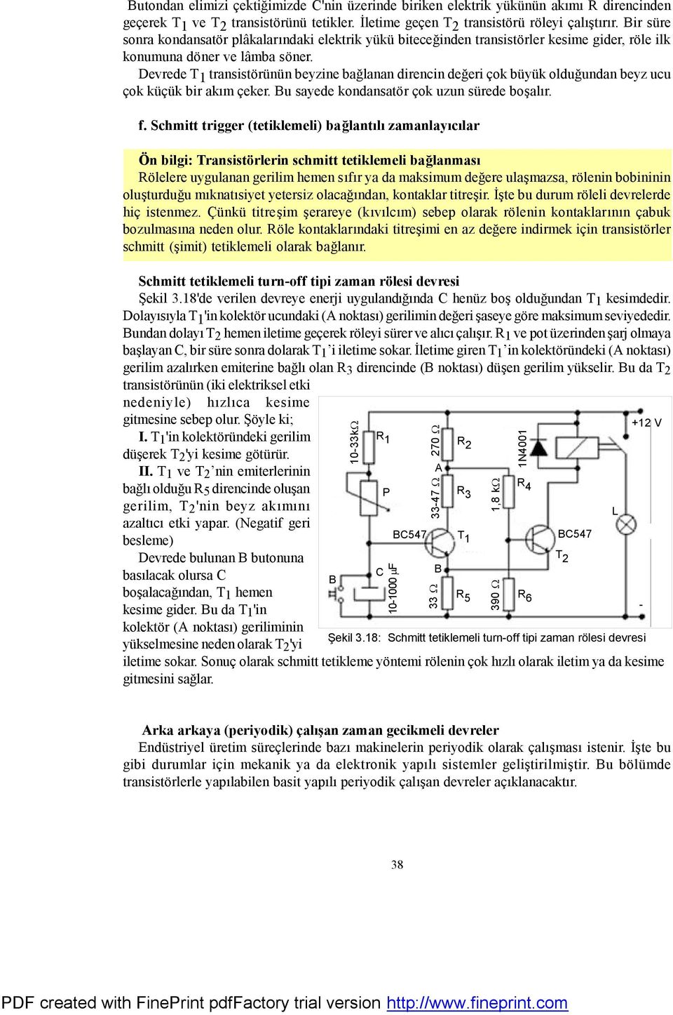 Devrede transistörünün beyzine bağlanan direncin değeri çok büyük olduğundan beyz ucu çok küçük bir akım çeker. Bu sayede kondansatör çok uzun sürede boşalır. f.