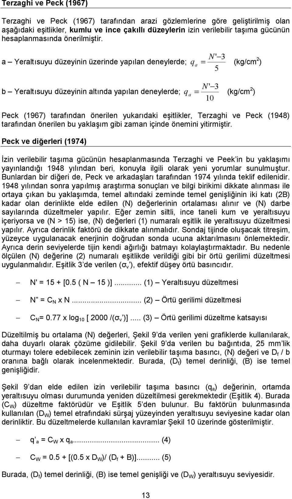 a Yeraltısuyu düzeyinin üzerinde yapılan deneylerde; b Yeraltısuyu düzeyinin altında yapılan deneylerde; q = N 3 a (kg/cm 2 ) 5 q = N 3 a (kg/cm 2 ) 10 Peck (1967) tarafından önerilen yukarıdaki