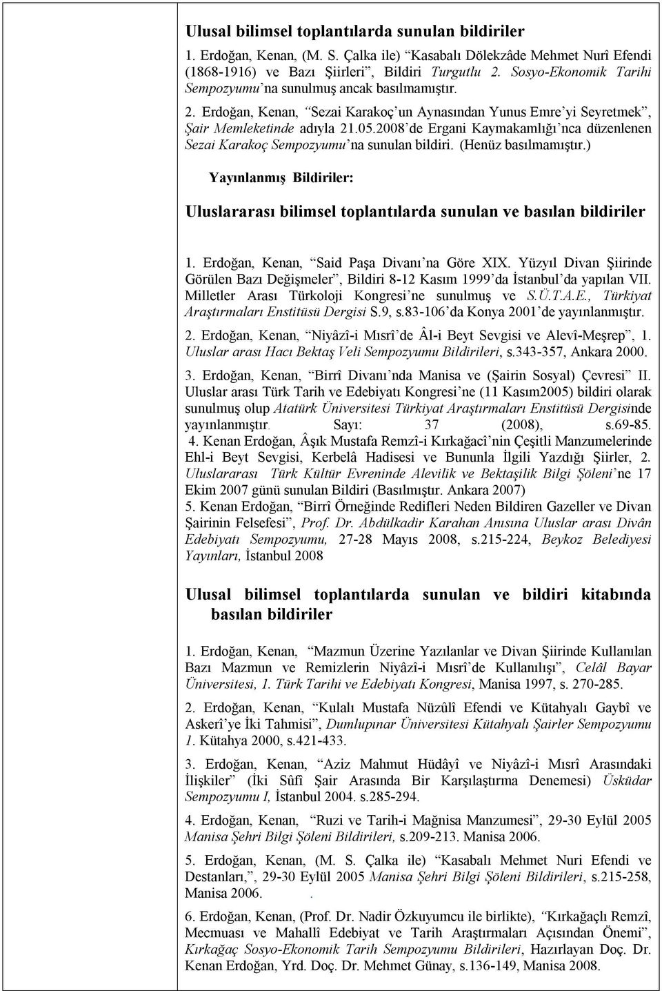 2008 de Ergani Kaymakamlığı nca düzenlenen Sezai Karakoç Sempozyumu na sunulan bildiri. (Henüz basılmamıştır.