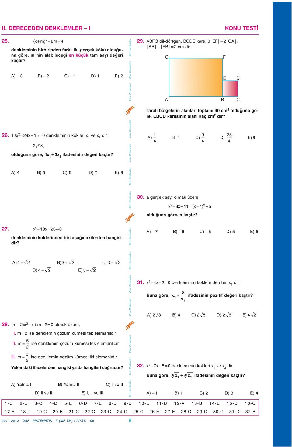 ABFG dikdörtgen, BCDE kare, 3 EF = GA, AB EB = cm G A B C Taralý bölgelerin alanlarý toplamý 0 cm olduðuna göre, EBCD karesinin alaný kaç cm dir? 9 5 A) B) C) D) E)9 30.