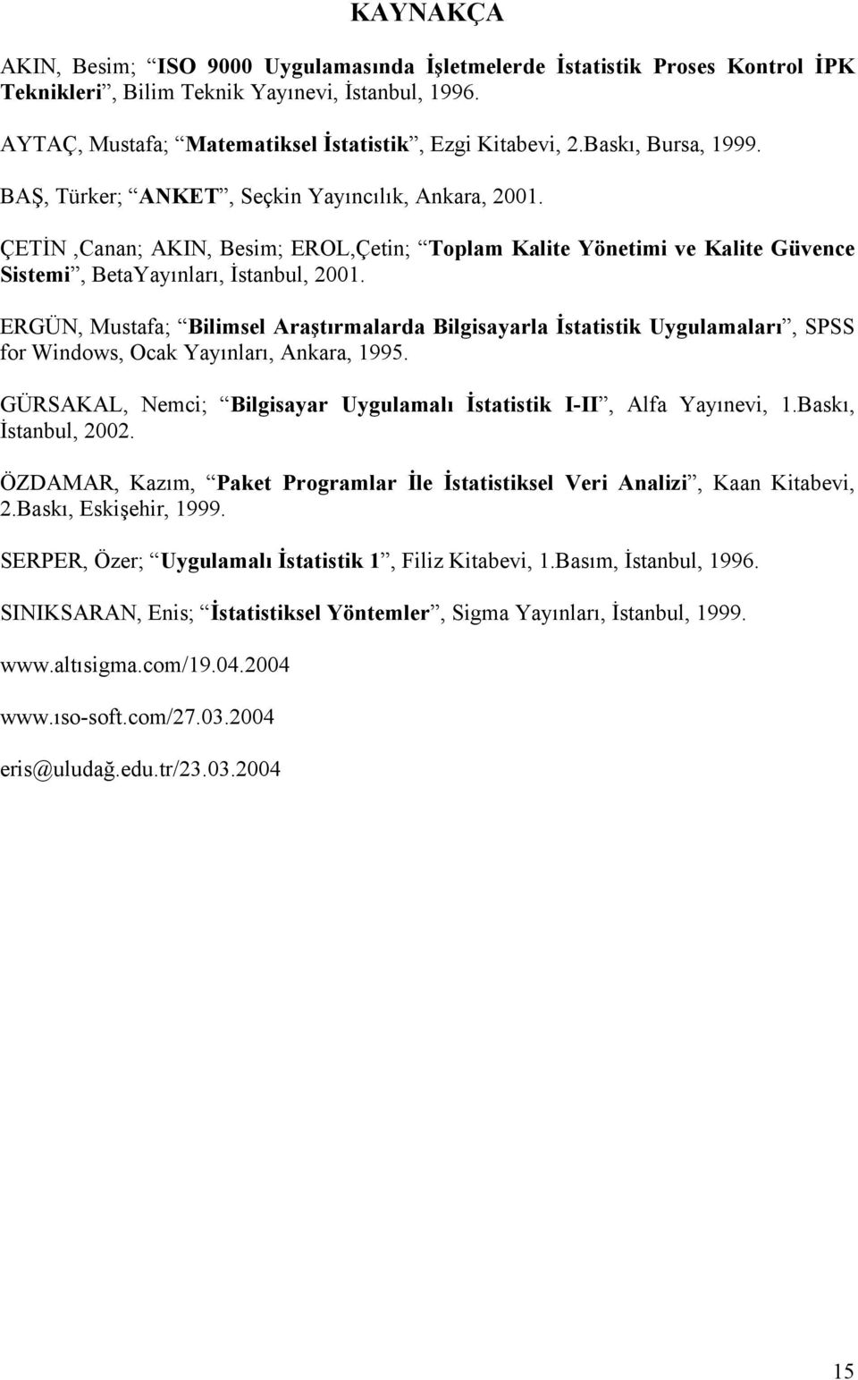 ERGÜN, Mustafa; Bilimsel Araştırmalarda Bilgisayarla İstatistik Uygulamaları, SPSS for Windows, Ocak Yayınları, Ankara, 1995. GÜRSAKAL, Nemci; Bilgisayar Uygulamalı İstatistik I-II, Alfa Yayınevi, 1.