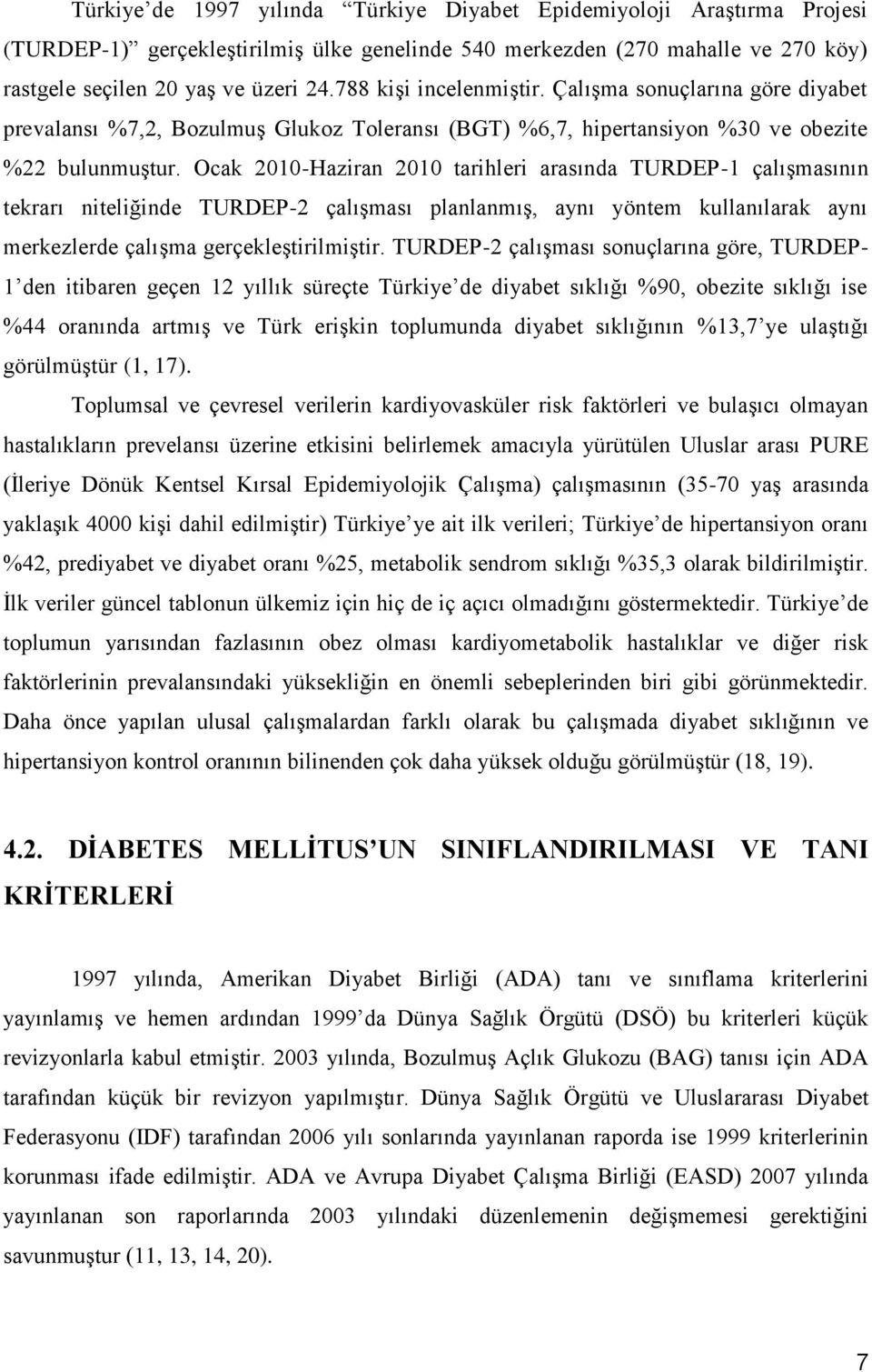 Ocak 2010-Haziran 2010 tarihleri arasında TURDEP-1 çalışmasının tekrarı niteliğinde TURDEP-2 çalışması planlanmış, aynı yöntem kullanılarak aynı merkezlerde çalışma gerçekleştirilmiştir.