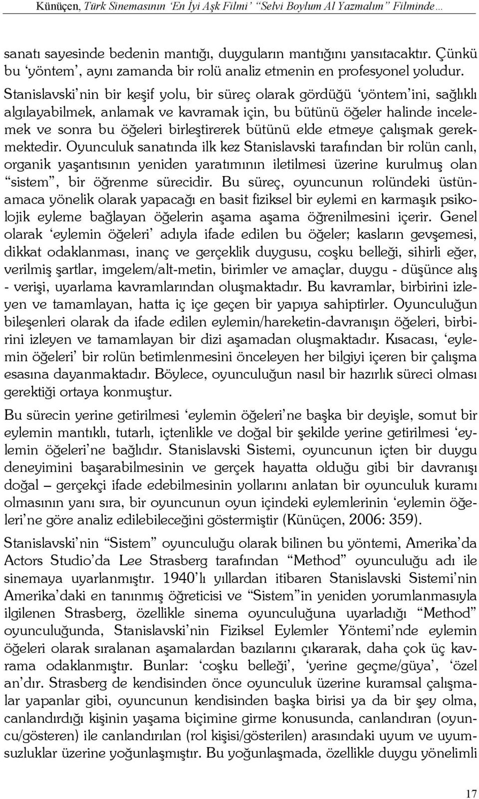 Stanislavski nin bir keşif yolu, bir süreç olarak gördüğü yöntem ini, sağlıklı algılayabilmek, anlamak ve kavramak için, bu bütünü öğeler halinde incelemek ve sonra bu öğeleri birleştirerek bütünü