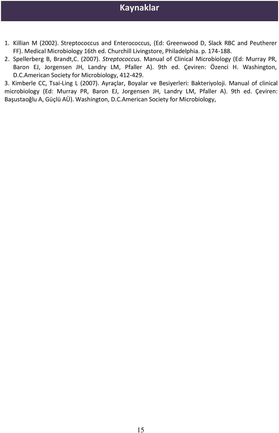 Manual of Clinical Microbiology (Ed: Murray PR, Baron EJ, Jorgensen JH, Landry LM, Pfaller A). 9th ed. Çeviren: Özenci H. Washington, D.C.American Society for Microbiology, 412-429.