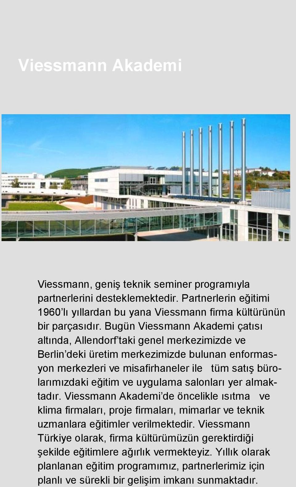 eğitim ve uygulama salonları yer almaktadır. Viessmann Akademi de öncelikle ısıtma ve klima firmaları, proje firmaları, mimarlar ve teknik uzmanlara eğitimler verilmektedir.