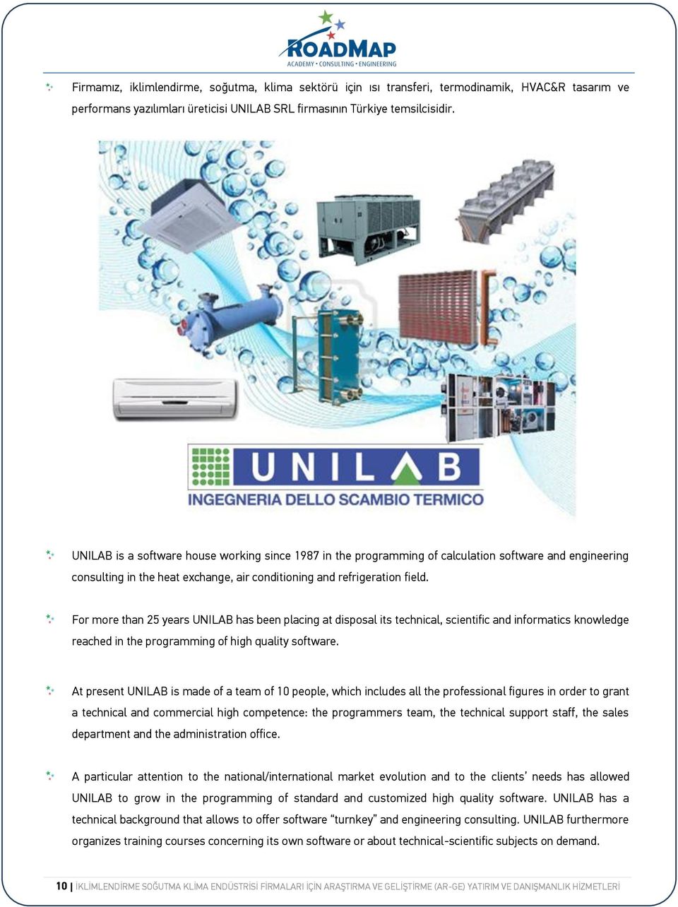 For more than 25 years UNILAB has been placing at disposal its technical, scientific and informatics knowledge reached in the programming of high quality software.