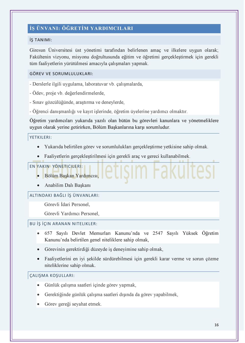 değerlendirmelerde, - Sınav gözcülüğünde, araştırma ve deneylerde, - Öğrenci danışmanlığı ve kayıt işlerinde, öğretim üyelerine yardımcı olmaktır.