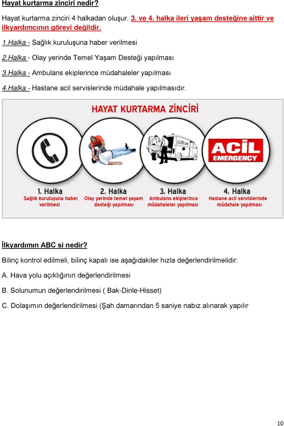 Halka - Hastane acil servislerinde müdahale yapılmasıdır. İlkyardımın ABC si nedir?