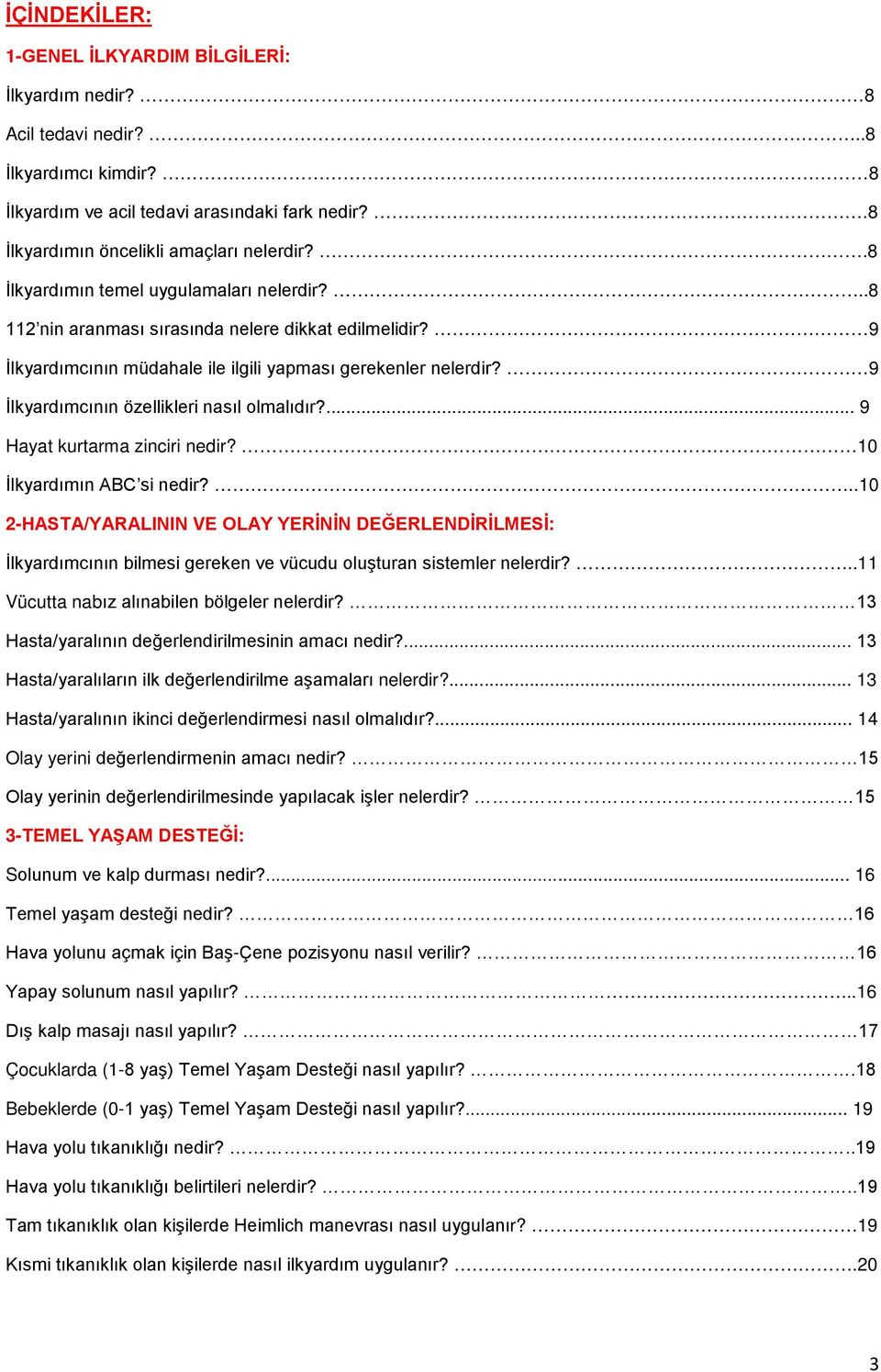 9 İlkyardımcının özellikleri nasıl olmalıdır?... 9 Hayat kurtarma zinciri nedir? 10 İlkyardımın ABC si nedir?