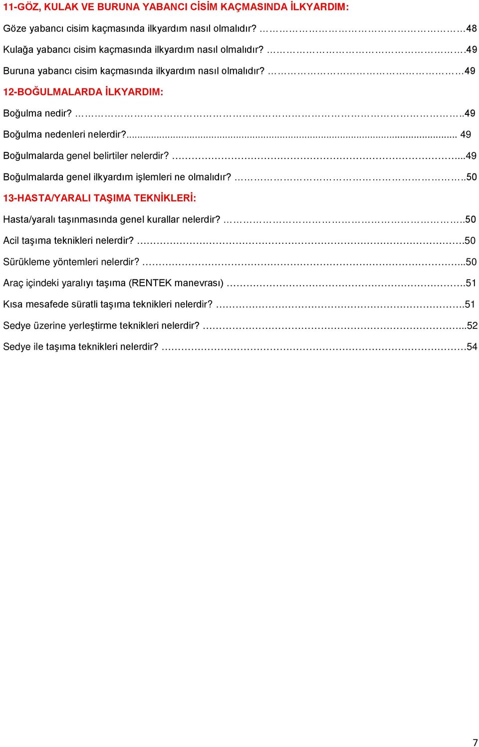 ...49 Boğulmalarda genel ilkyardım işlemleri ne olmalıdır?..50 13-HASTA/YARALI TAŞIMA TEKNİKLERİ: Hasta/yaralı taşınmasında genel kurallar nelerdir?..50 Acil taşıma teknikleri nelerdir?