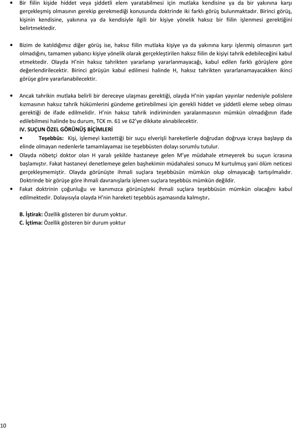 Bizim de katıldığımız diğer görüş ise, haksız fiilin mutlaka kişiye ya da yakınına karşı işlenmiş olmasının şart olmadığını, tamamen yabancı kişiye yönelik olarak gerçekleştirilen haksız fiilin de