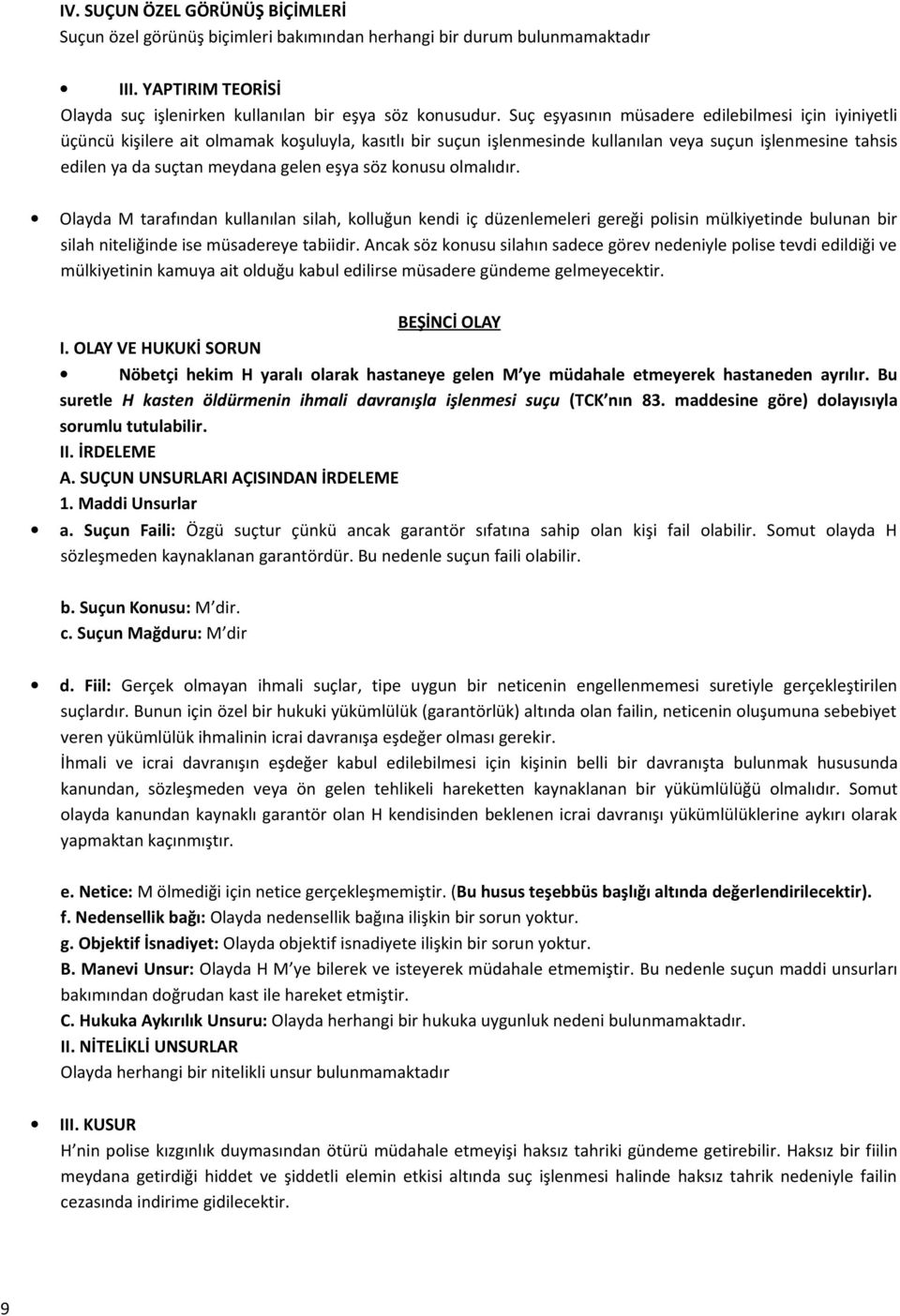 eşya söz konusu olmalıdır. Olayda M tarafından kullanılan silah, kolluğun kendi iç düzenlemeleri gereği polisin mülkiyetinde bulunan bir silah niteliğinde ise müsadereye tabiidir.