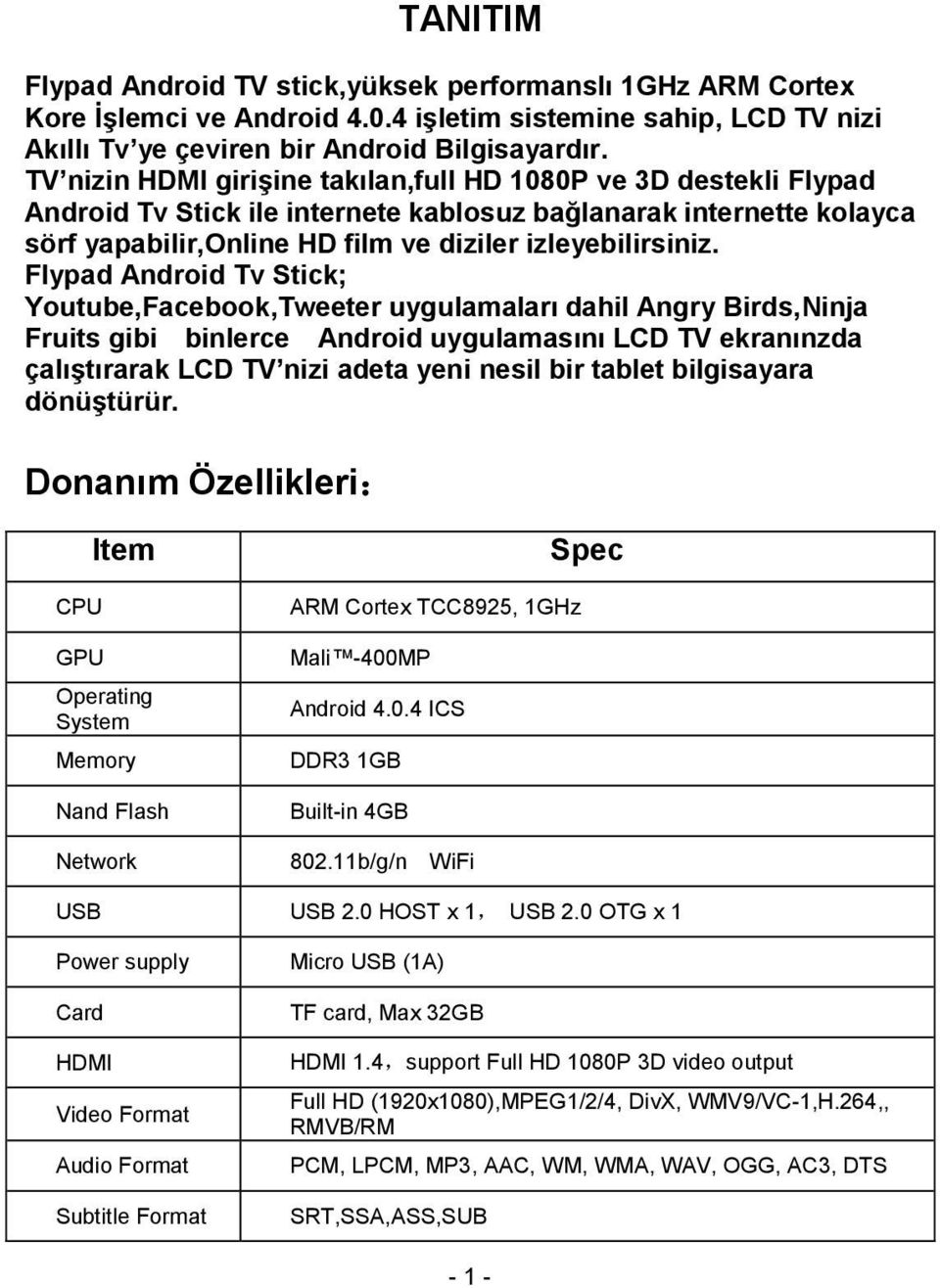 Flypad Android Tv Stick; Youtube,Facebook,Tweeter uygulamaları dahil Angry Birds,Ninja Fruits gibi binlerce Android uygulamasını LCD TV ekranınzda çalıştırarak LCD TV nizi adeta yeni nesil bir tablet