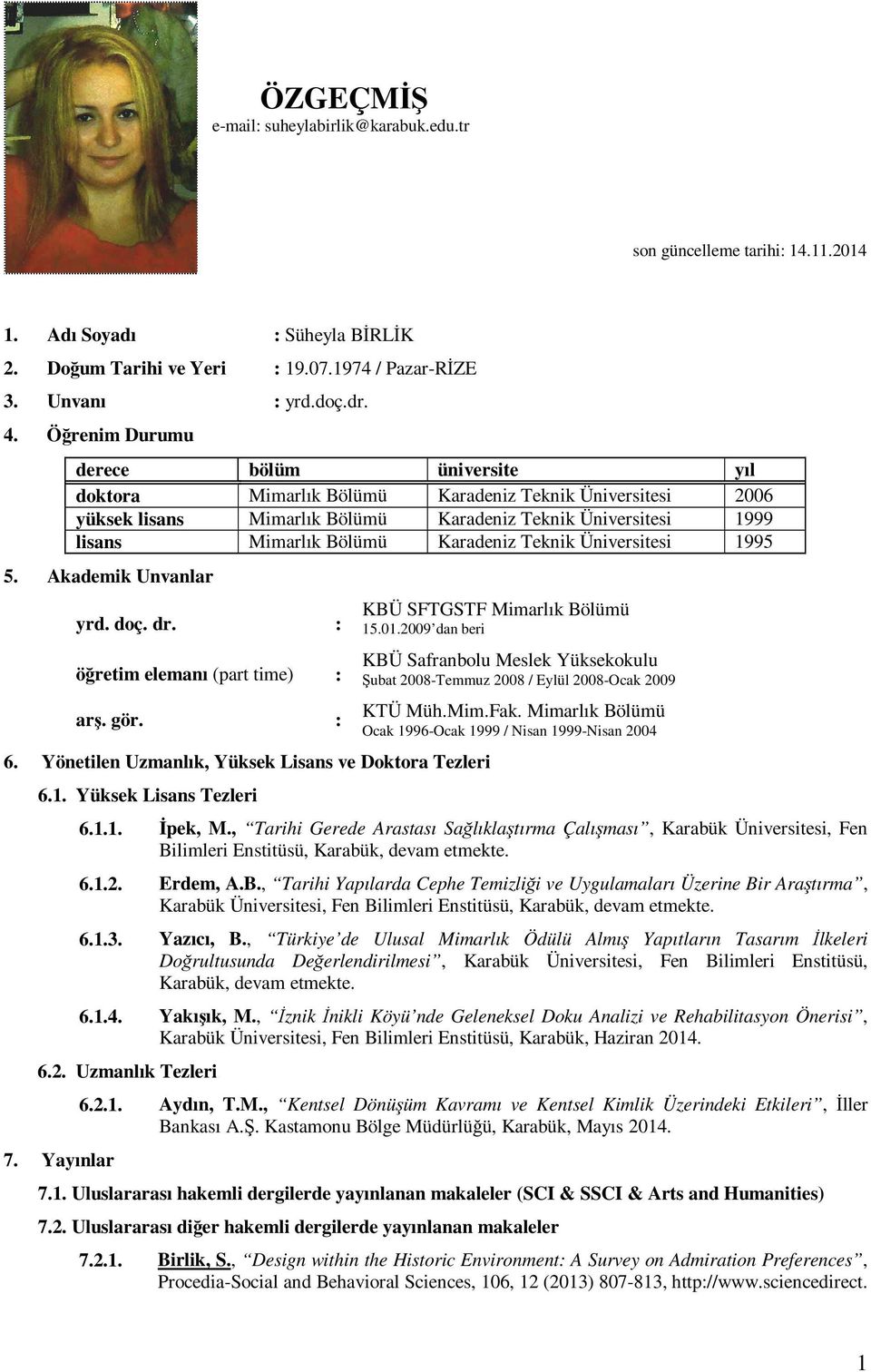 Teknik Üniversitesi 1995 5. Akademik Unvanlar yrd. doç. dr. : öğretim elemanı (part time) : arş. gör. : 6. Yönetilen Uzmanlık, Yüksek Lisans ve Doktora Tezleri 6.1. Yüksek Lisans Tezleri KBÜ 15.01.