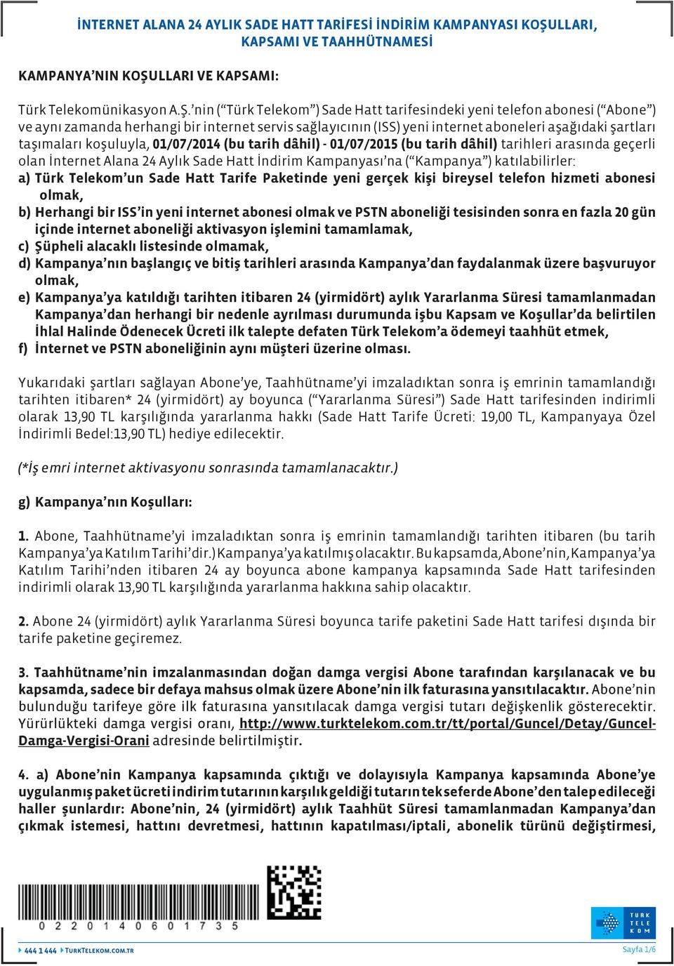 nin ( Türk Telekom ) Sade Hatt tarifesindeki yeni telefon abonesi ( Abone ) ve aynı zamanda herhangi bir internet servis sağlayıcının (ISS) yeni internet aboneleri aşağıdaki şartları taşımaları