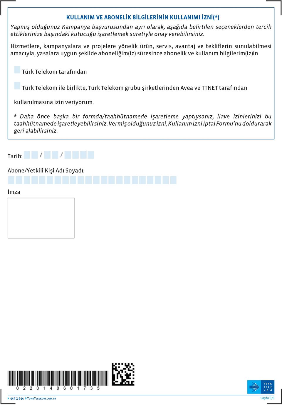 Hizmetlere, kampanyalara ve projelere yönelik ürün, servis, avantaj ve tekliflerin sunulabilmesi amacıyla, yasalara uygun şekilde aboneliğim(iz) süresince abonelik ve kullanım bilgilerim(iz)in Türk