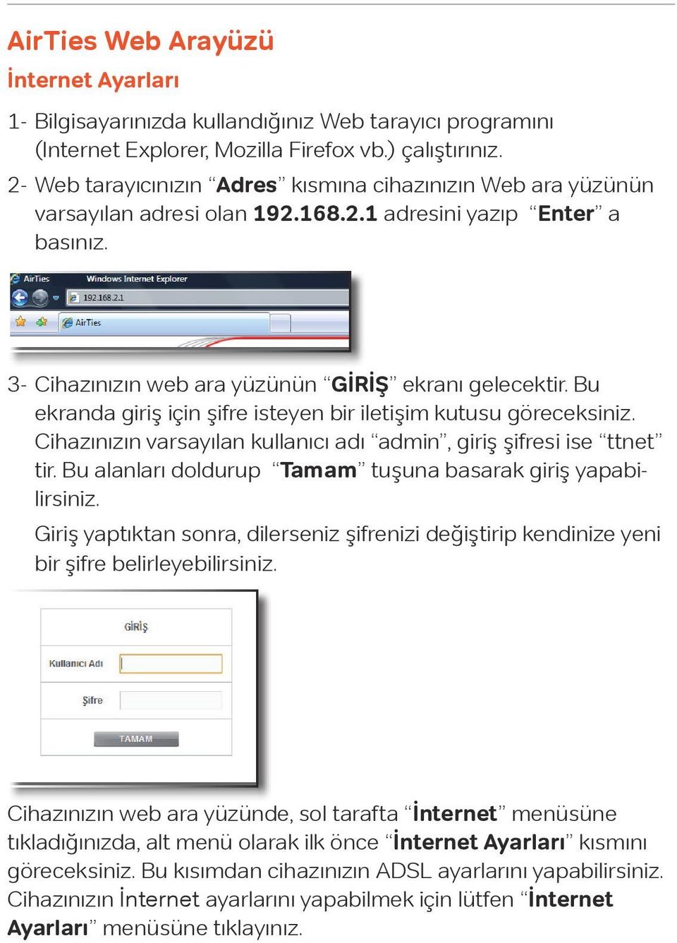 Bu ekranda giriş için şifre isteyen bir iletişim kutusu göreceksiniz. Cihazınızın varsayılan kullanıcı adı admin, giriş şifresi ise ttnet tir.