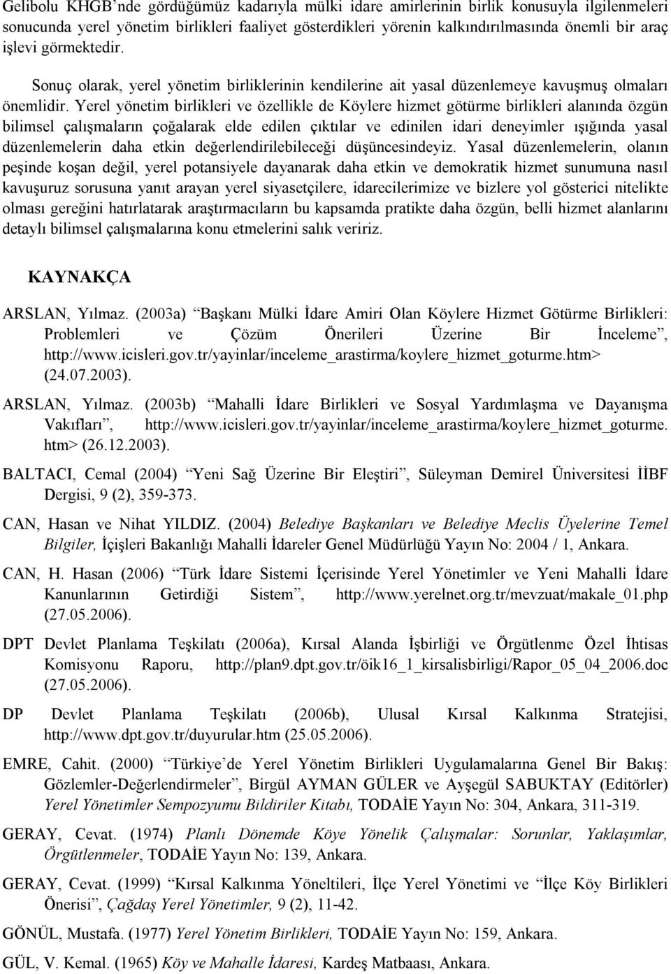 Yerel yönetim birlikleri ve özellikle de Köylere hizmet götürme birlikleri alanında özgün bilimsel çalışmaların çoğalarak elde edilen çıktılar ve edinilen idari deneyimler ışığında yasal