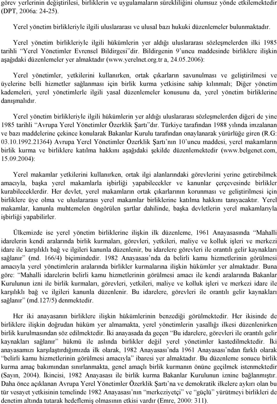 Yerel yönetim birlikleriyle ilgili hükümlerin yer aldığı uluslararası sözleşmelerden ilki 1985 tarihli Yerel Yönetimler Evrensel Bildirgesi dir.