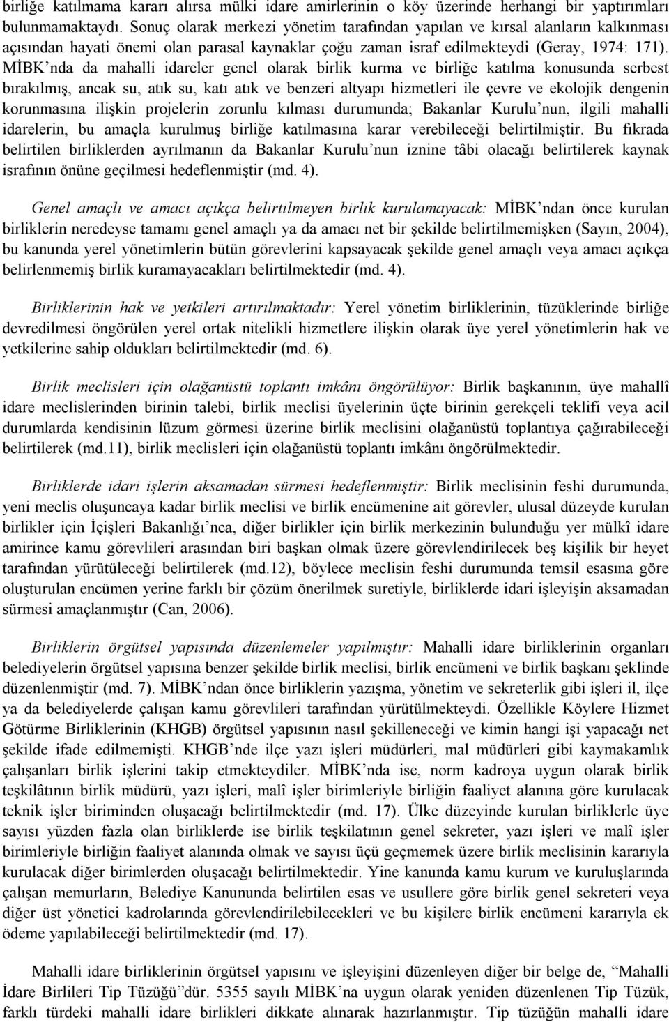 MİBK nda da mahalli idareler genel olarak birlik kurma ve birliğe katılma konusunda serbest bırakılmış, ancak su, atık su, katı atık ve benzeri altyapı hizmetleri ile çevre ve ekolojik dengenin