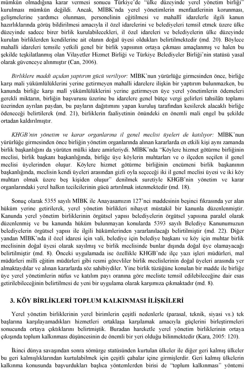 özel idarelerini ve belediyeleri temsil etmek üzere ülke düzeyinde sadece birer birlik kurulabilecekleri, il özel idareleri ve belediyelerin ülke düzeyinde kurulan birliklerden kendilerine ait olanın