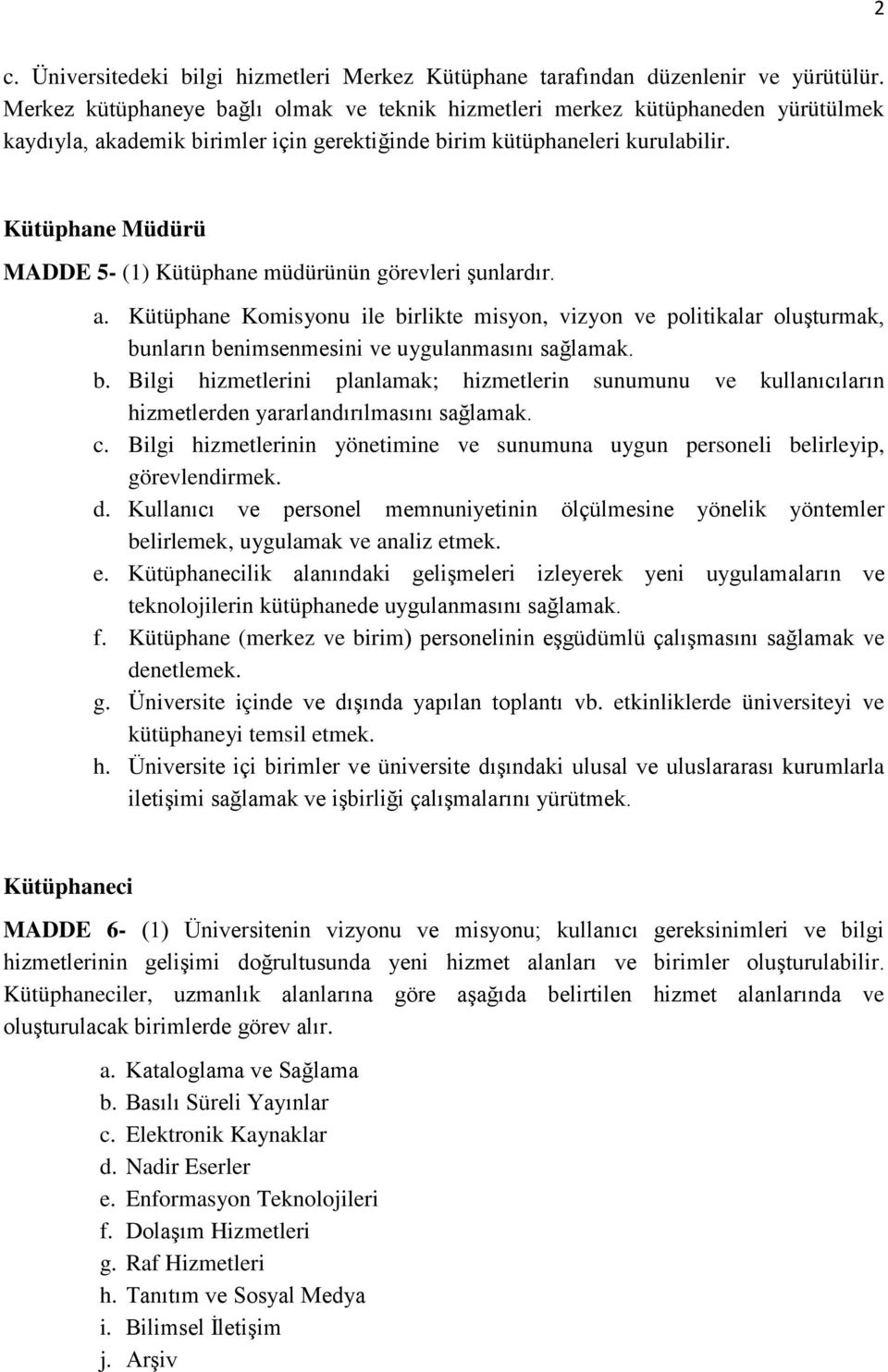 Kütüphane Müdürü MADDE 5- (1) Kütüphane müdürünün görevleri şunlardır. a. Kütüphane Komisyonu ile birlikte misyon, vizyon ve politikalar oluşturmak, bunların benimsenmesini ve uygulanmasını sağlamak.