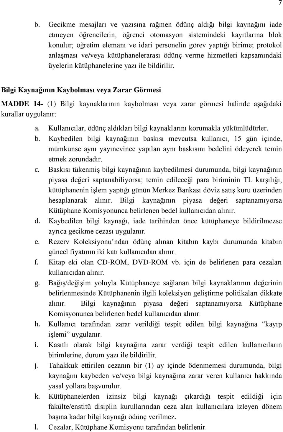 Bilgi Kaynağının Kaybolması veya Zarar Görmesi MADDE 14- (1) Bilgi kaynaklarının kaybolması veya zarar görmesi halinde aşağıdaki kurallar uygulanır: a.