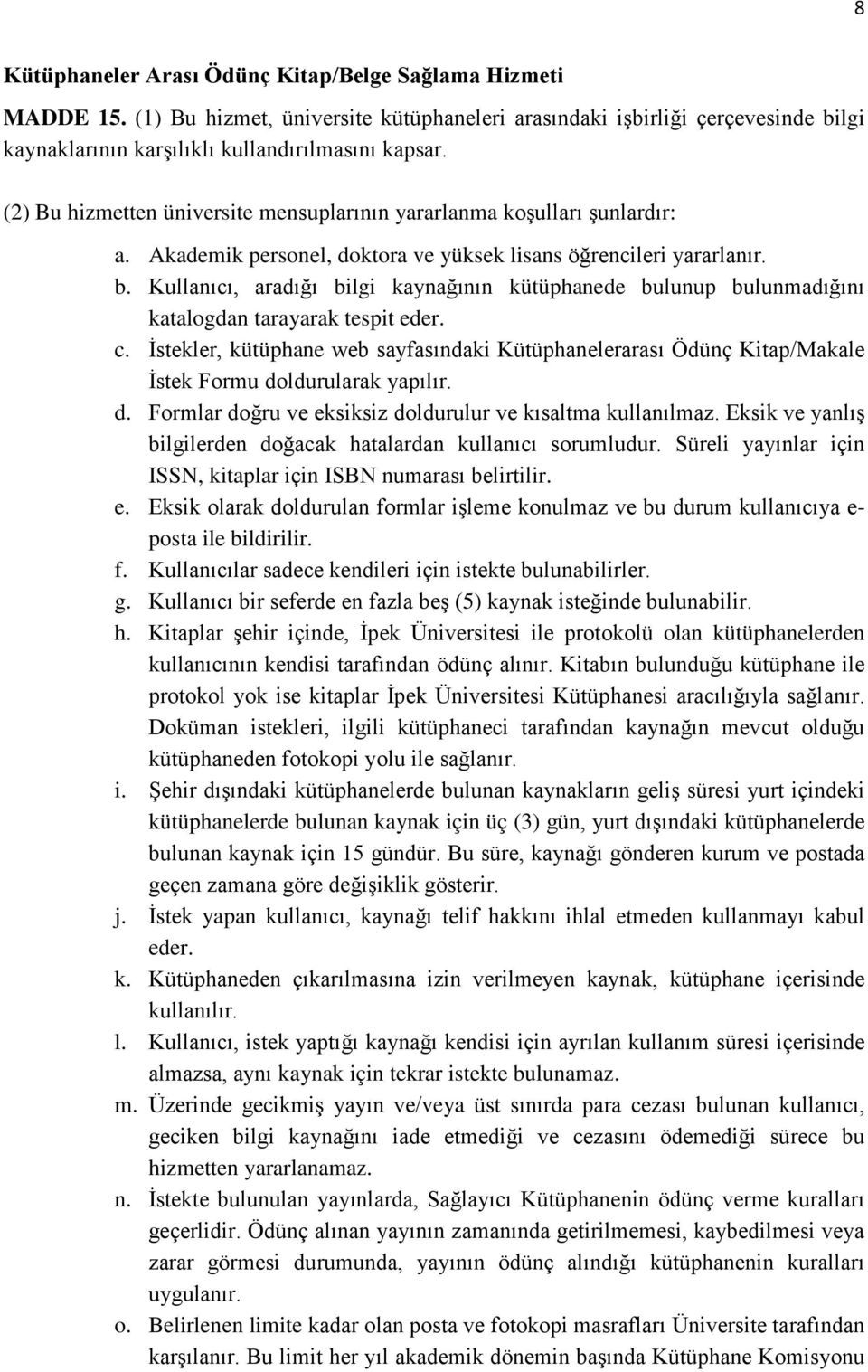 Kullanıcı, aradığı bilgi kaynağının kütüphanede bulunup bulunmadığını katalogdan tarayarak tespit eder. c.