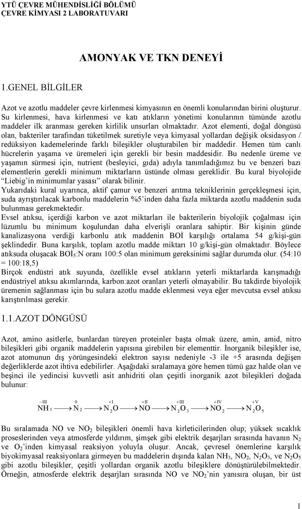 Azot elementi, doğal döngüsü olan, bakteriler tarafından tüketilmek suretiyle veya kimyasal yollardan değişik oksidasyon / redüksiyon kademelerinde farklı bileşikler oluşturabilen bir maddedir.