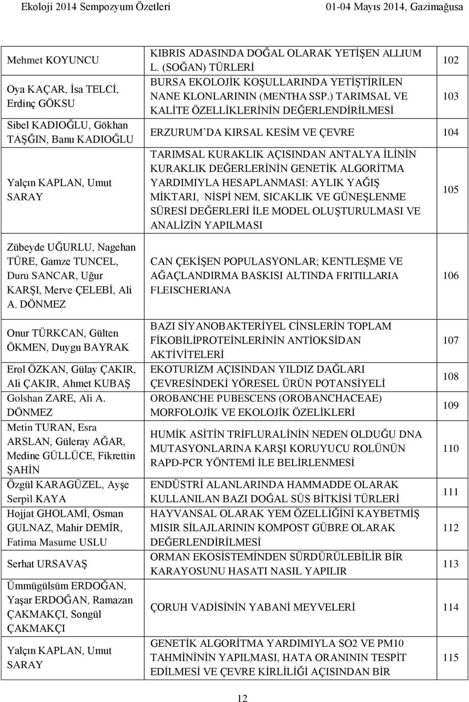 ) TARIMSAL VE KALİTE ÖZELLİKLERİNİN DEĞERLENDİRİLMESİ 102 103 ERZURUM DA KIRSAL KESİM VE ÇEVRE 104 TARIMSAL KURAKLIK AÇISINDAN ANTALYA İLİNİN KURAKLIK DEĞERLERİNİN GENETİK ALGORİTMA YARDIMIYLA