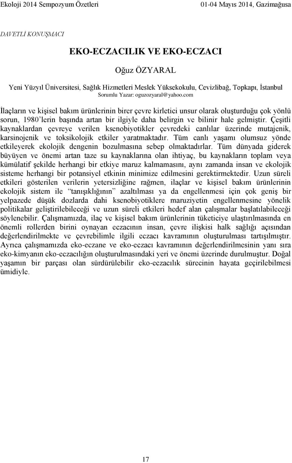 Çeşitli kaynaklardan çevreye verilen ksenobiyotikler çevredeki canlılar üzerinde mutajenik, karsinojenik ve toksikolojik etkiler yaratmaktadır.