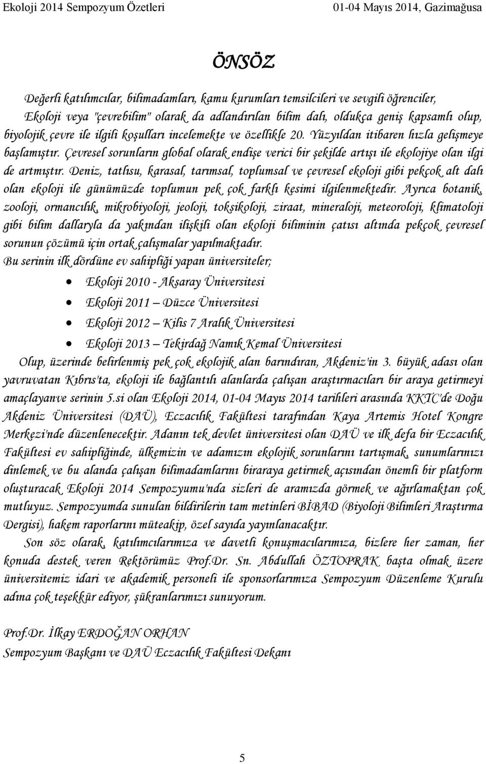 Çevresel sorunların global olarak endişe verici bir şekilde artışı ile ekolojiye olan ilgi de artmıştır.