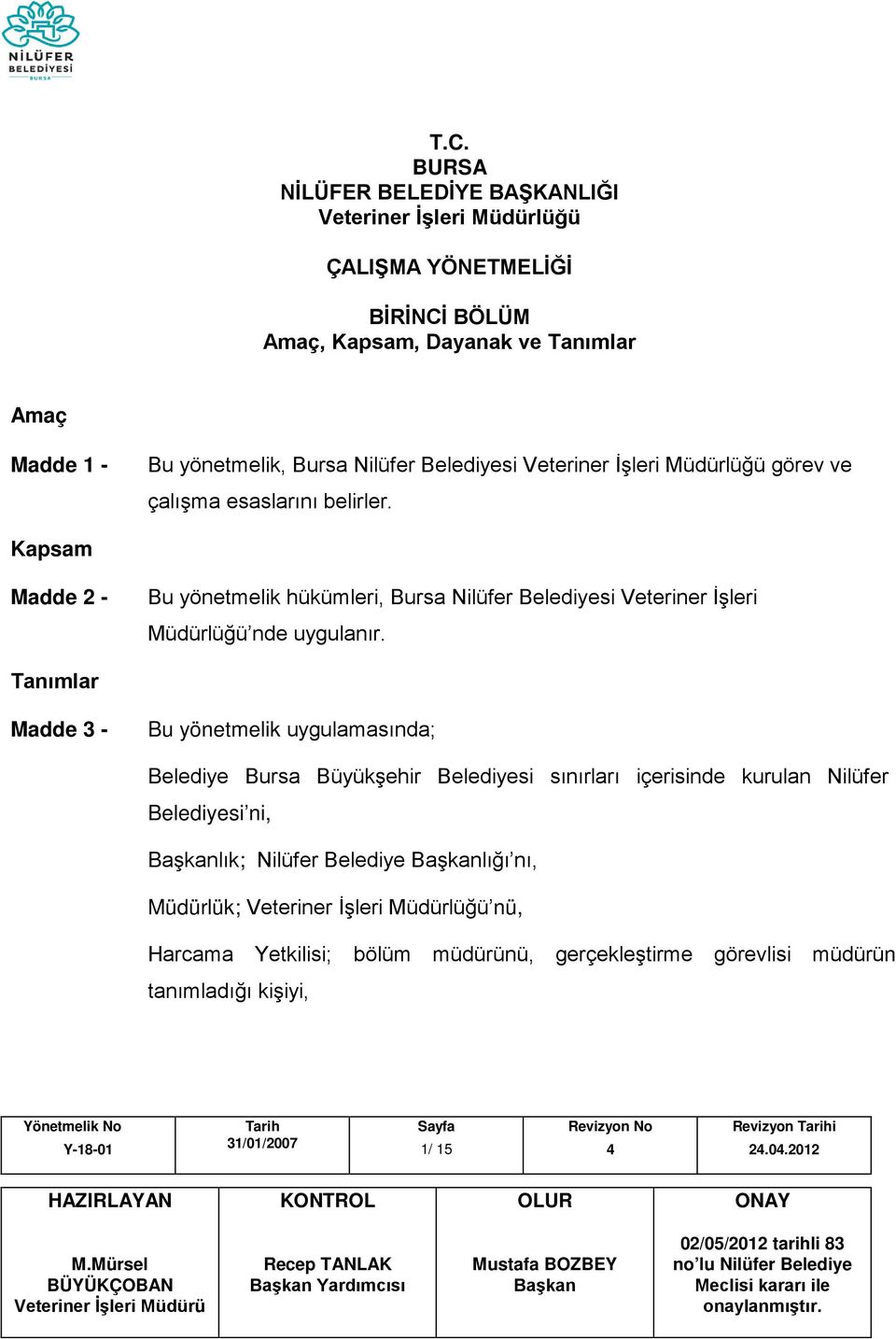 Kapsam Madde 2 - Bu yönetmelik hükümleri, Bursa Nilüfer Belediyesi Veteriner İşleri Müdürlüğü nde uygulanır.