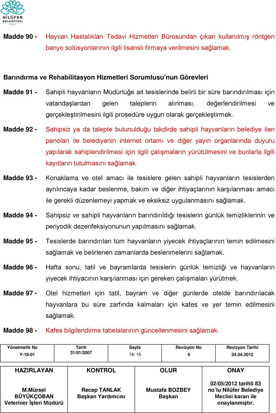 gelen taleplerin alınması, değerlendirilmesi ve gerçekleştirilmesini ilgili prosedüre uygun olarak gerçekleştirmek.