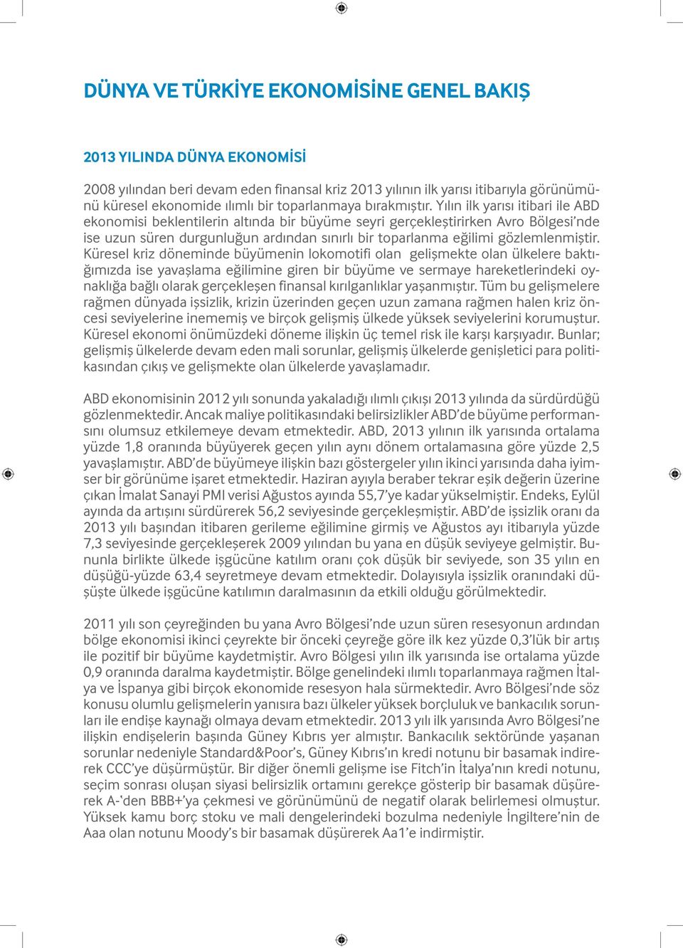 Yılın ilk yarısı itibari ile ABD ekonomisi beklentilerin altında bir büyüme seyri gerçekleştirirken Avro Bölgesi nde ise uzun süren durgunluğun ardından sınırlı bir toparlanma eğilimi gözlemlenmiştir.