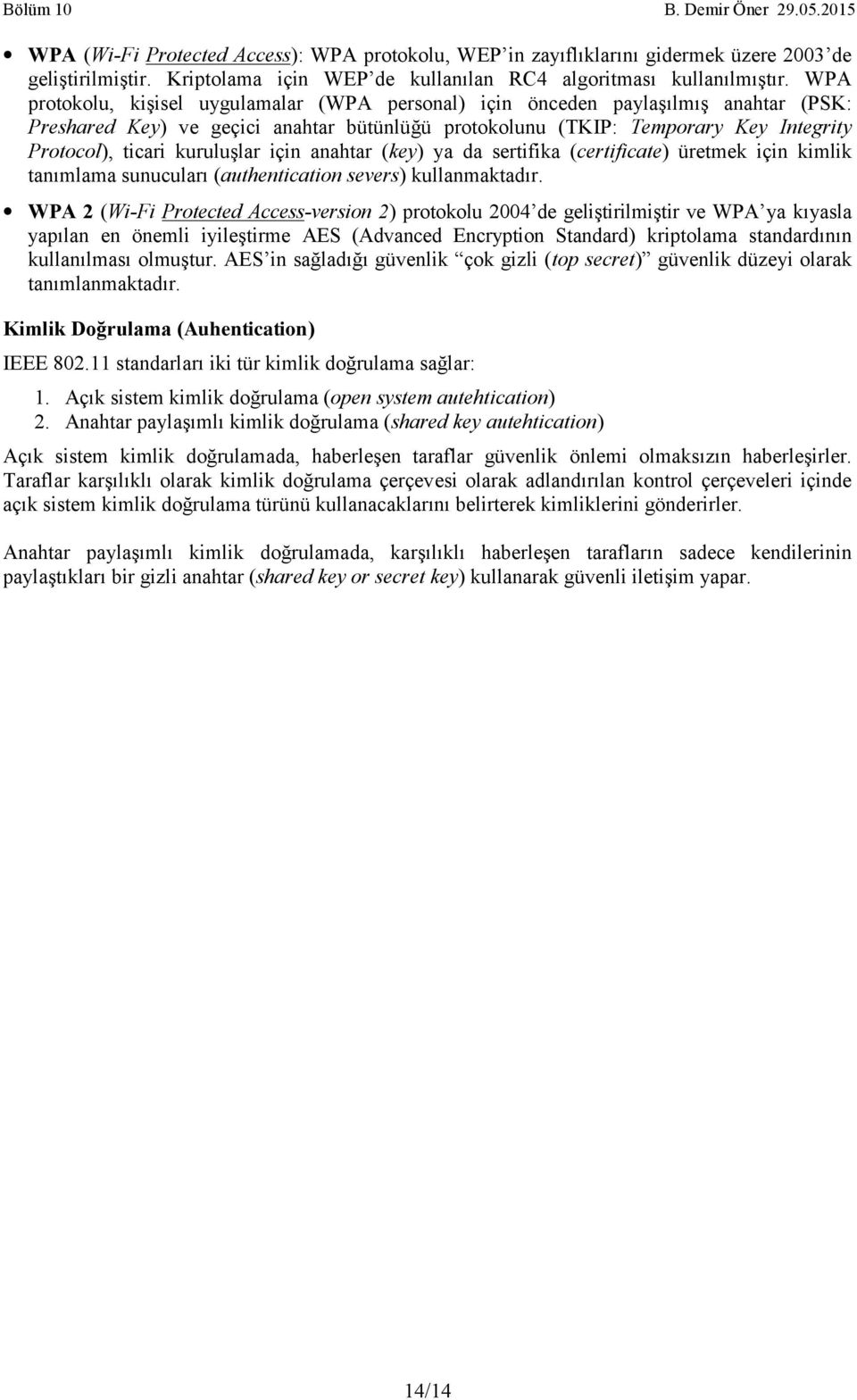 kuruluşlar için anahtar ( key) ya da sertifika ( certificate) üretmek için kimlik tanımlama sunucuları (authentication severs) kullanmaktadır.