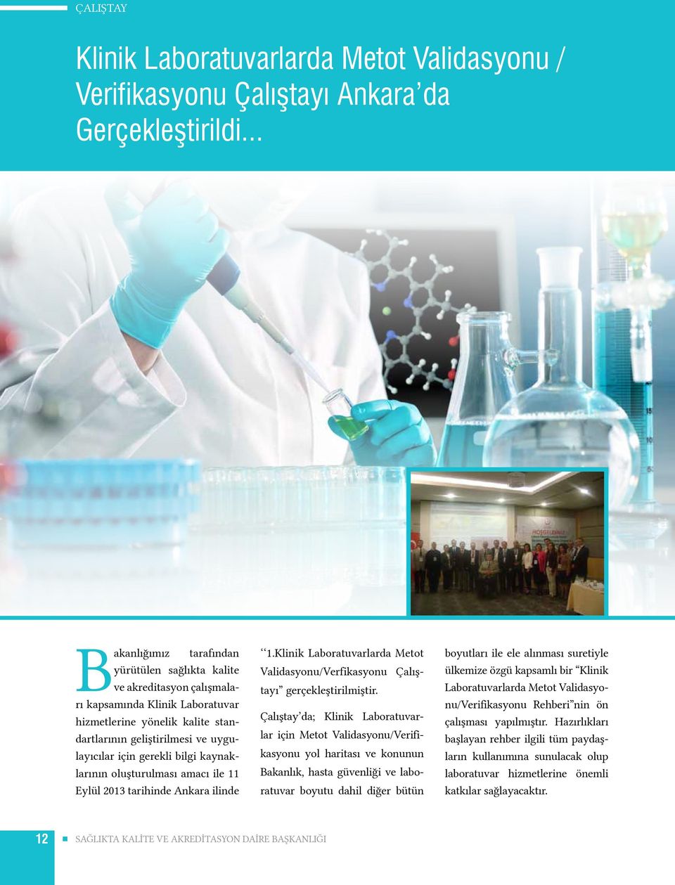 bilgi kaynaklarının oluşturulması amacı ile 11 Eylül 2013 tarihinde Ankara ilinde 1.Klinik Laboratuvarlarda Metot Validasyonu/Verfikasyonu Çalıştayı gerçekleştirilmiştir.