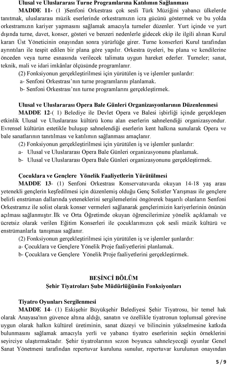 Yurt içinde ve yurt dışında turne, davet, konser, gösteri ve benzeri nedenlerle gidecek ekip ile ilgili alınan Kurul kararı Üst Yöneticinin onayından sonra yürürlüğe girer.