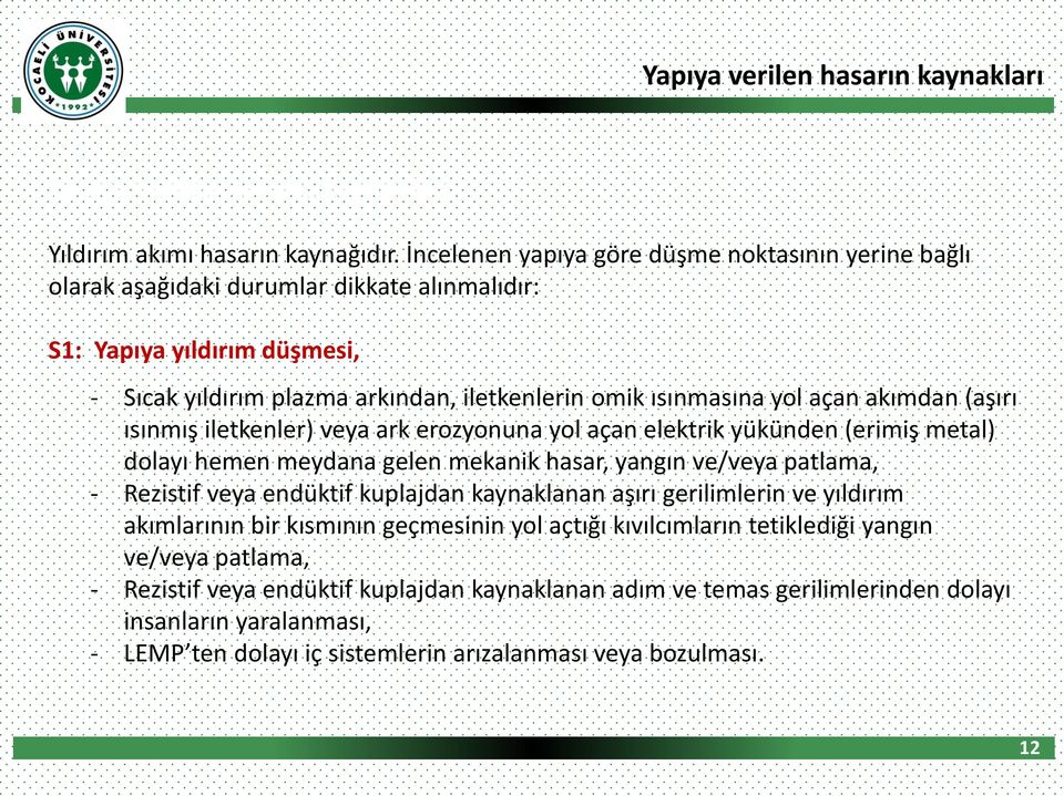 akımdan (aşırı ısınmış iletkenler) veya ark erozyonuna yol açan elektrik yükünden (erimiş metal) dolayı hemen meydana gelen mekanik hasar, yangın ve/veya patlama, - Rezistif veya endüktif kuplajdan