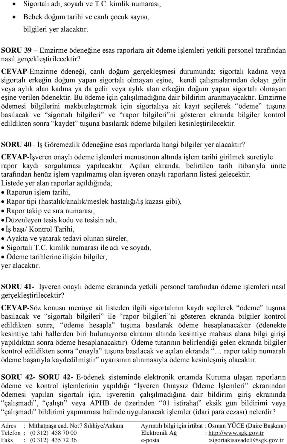 CEVAP-Emzirme ödeneği, canlı doğum gerçekleşmesi durumunda; sigortalı kadına veya sigortalı erkeğin doğum yapan sigortalı olmayan eşine, kendi çalışmalarından dolayı gelir veya aylık alan kadına ya