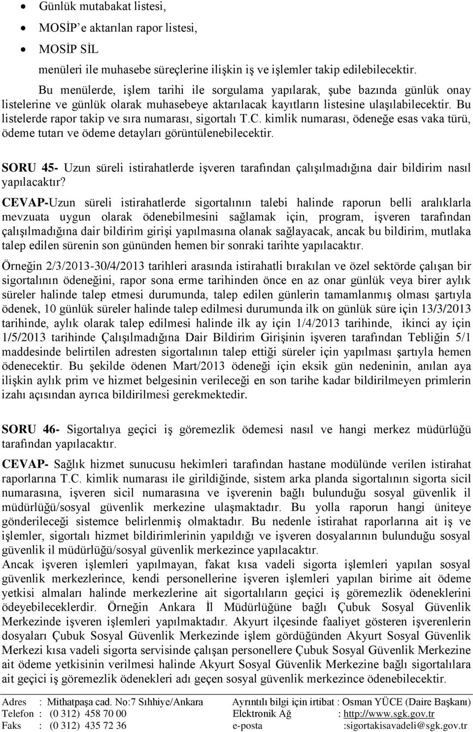 Bu listelerde rapor takip ve sıra numarası, sigortalı T.C. kimlik numarası, ödeneğe esas vaka türü, ödeme tutarı ve ödeme detayları görüntülenebilecektir.