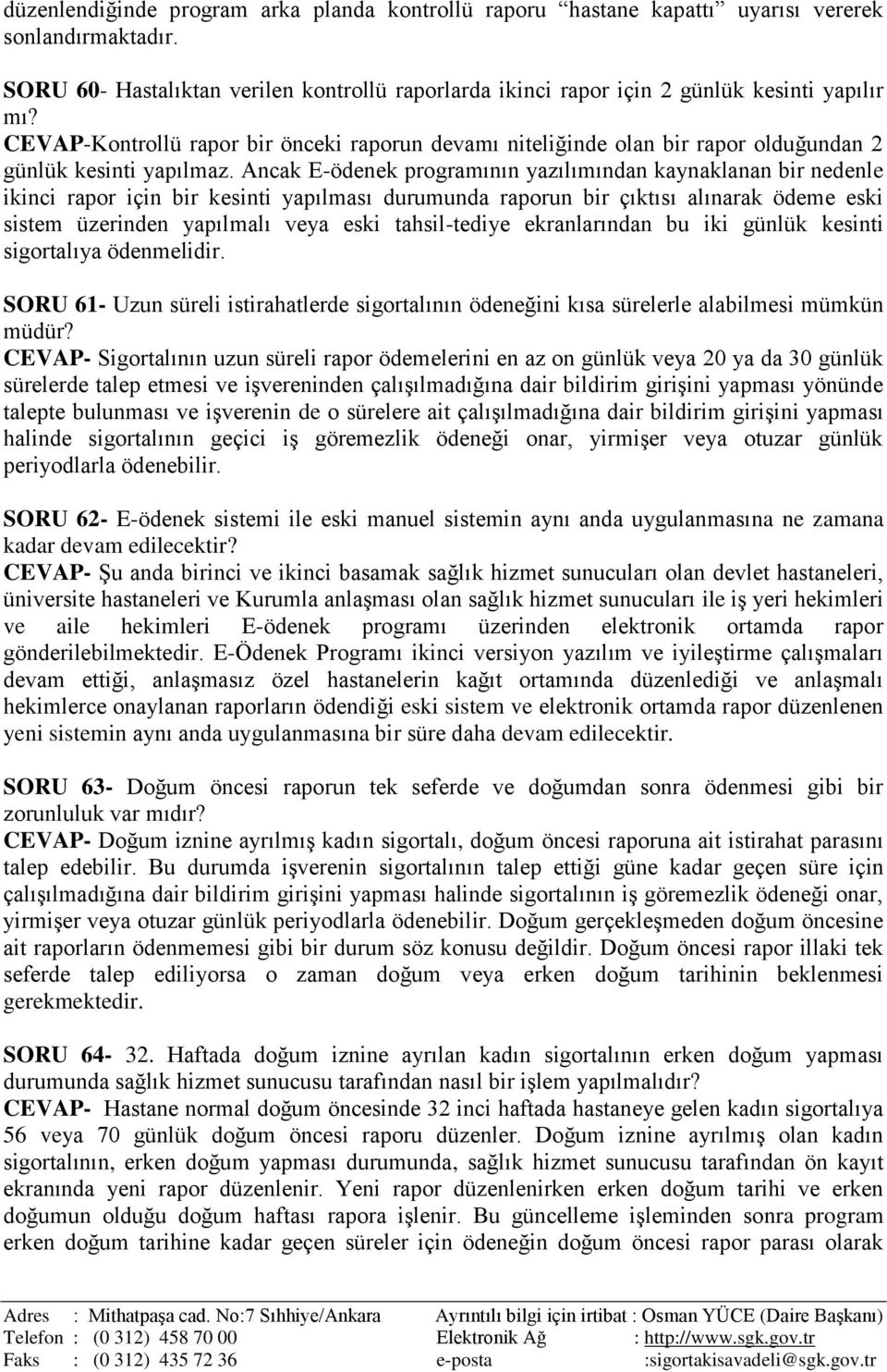 Ancak E-ödenek programının yazılımından kaynaklanan bir nedenle ikinci rapor için bir kesinti yapılması durumunda raporun bir çıktısı alınarak ödeme eski sistem üzerinden yapılmalı veya eski