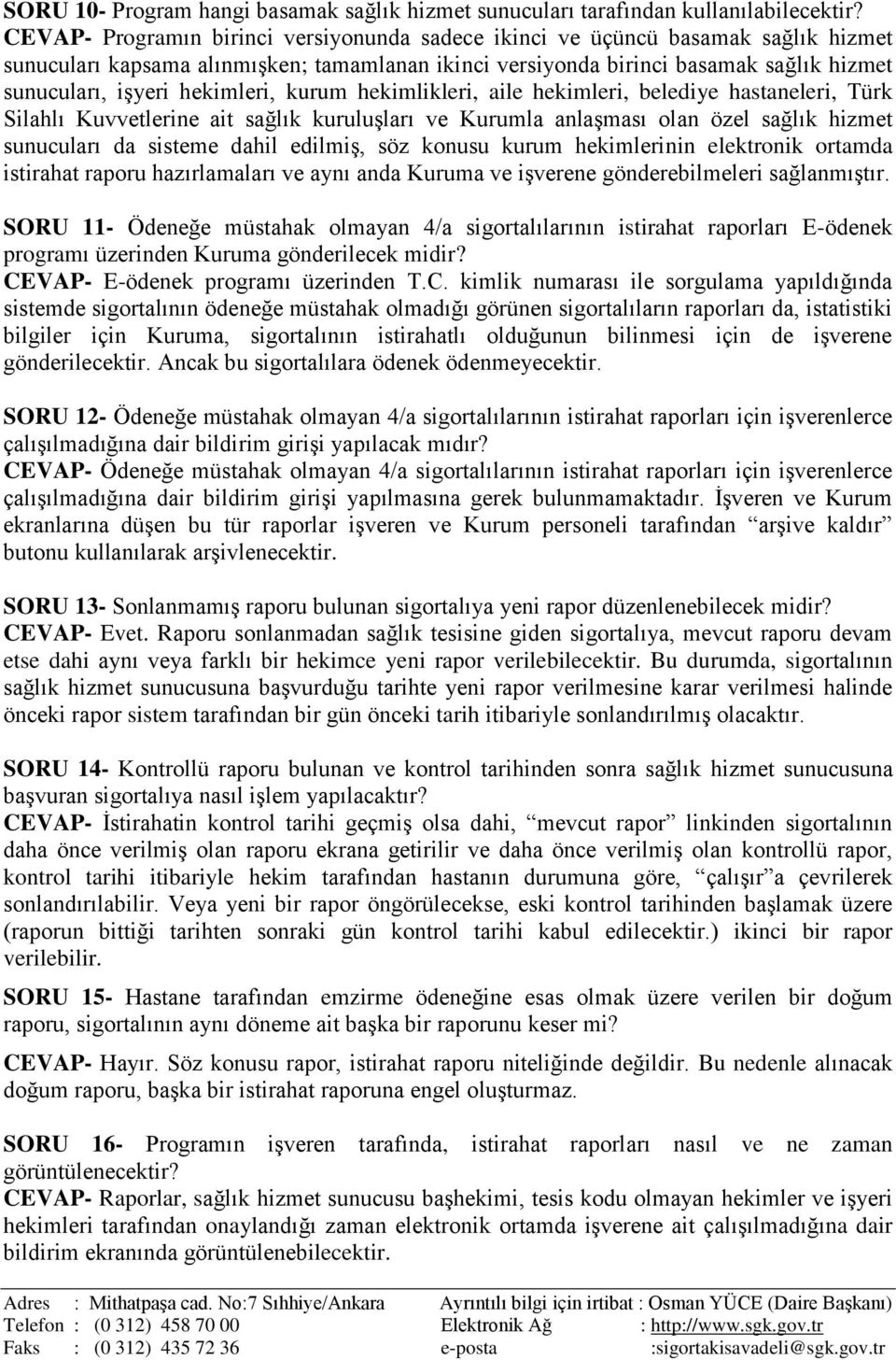 hekimleri, kurum hekimlikleri, aile hekimleri, belediye hastaneleri, Türk Silahlı Kuvvetlerine ait sağlık kuruluşları ve Kurumla anlaşması olan özel sağlık hizmet sunucuları da sisteme dahil edilmiş,