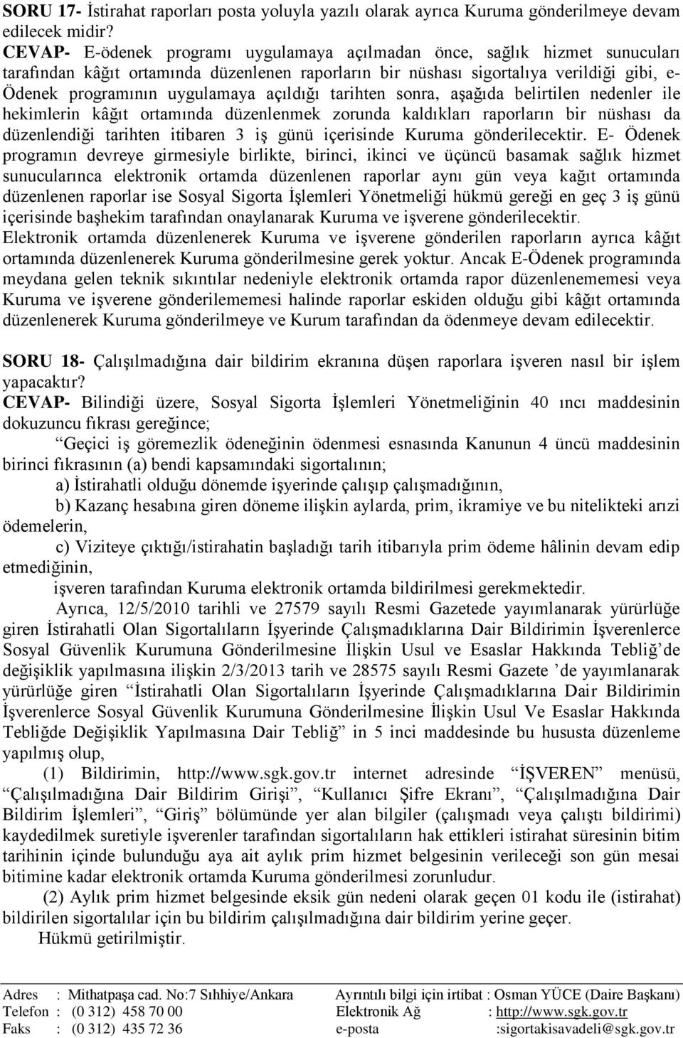 açıldığı tarihten sonra, aşağıda belirtilen nedenler ile hekimlerin kâğıt ortamında düzenlenmek zorunda kaldıkları raporların bir nüshası da düzenlendiği tarihten itibaren 3 iş günü içerisinde Kuruma