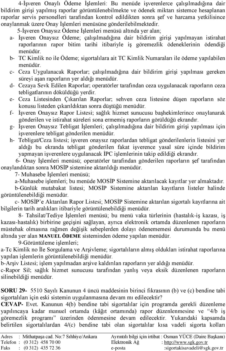 5-İşveren Onaysız Ödeme İşlemleri menüsü altında yer alan; a- İşveren Onaysız Ödeme; çalışılmadığına dair bildirim girişi yapılmayan istirahat raporlarının rapor bitim tarihi itibariyle iş göremezlik