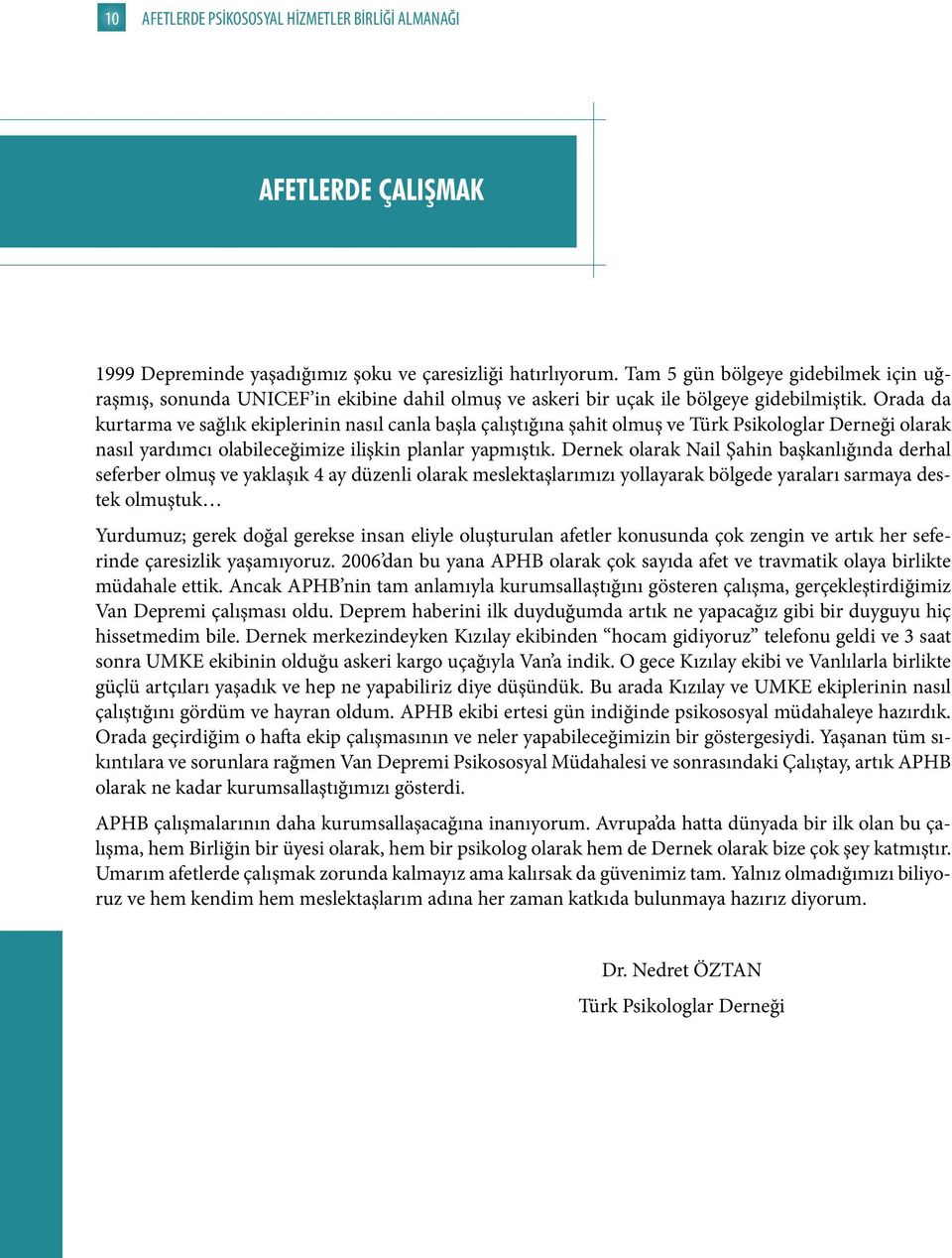 Orada da kurtarma ve sağlık ekiplerinin nasıl canla başla çalıştığına şahit olmuş ve Türk Psikologlar Derneği olarak nasıl yardımcı olabileceğimize ilişkin planlar yapmıştık.