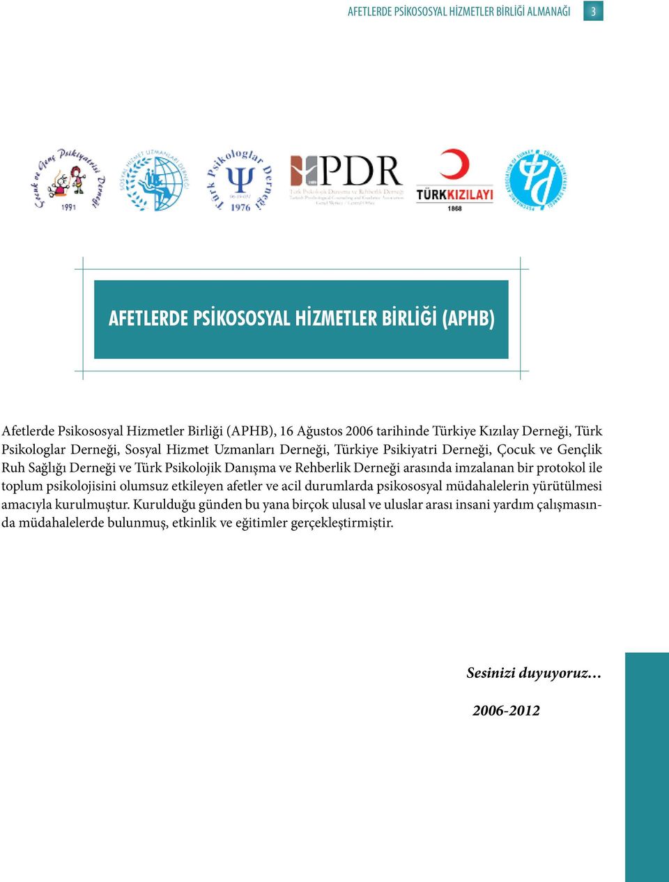 ve Rehberlik Derneği arasında imzalanan bir protokol ile toplum psikolojisini olumsuz etkileyen afetler ve acil durumlarda psikososyal müdahalelerin yürütülmesi amacıyla